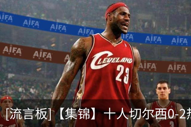 [流言板]【集锦】十人切尔西0-2热刺，特尔建功，彭德斯送乌龙
